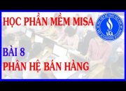 Học phần mềm kế toán MiSa – Bài 8: Hướng dẫn Kế toán bán hàng, phải thu