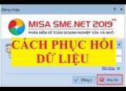 CÁCH PHỤC HỒI DỮ LIỆU TRÊN PHẦN MỀM KẾ TOÁN MISA 2019