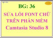 BG36: Cách Sửa lỗi font chữ trên phần mềm Camtasia Studio 8