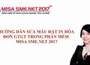 Hướng dẫn sửa mẫu hóa đơn GTGT đặt in trên phần mềm MISA SME.NET 2017