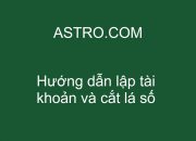 Bài 1: Hướng dẫn lập tài khoản và cắt lá số Chiêm Tinh trên Astro.com