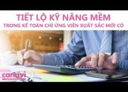 TIẾT LỘ kỹ năng mềm trong kế toán chỉ ứng viên xuất sắc mới có