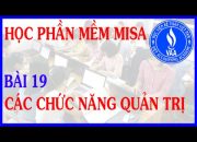 Học phần mềm kế toán MiSa – Bài 19: Hướng dẫn một số chức năng quản trị