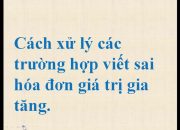 Cách xử lý các trường hợp viết sai hóa đơn giá trị gia tăng