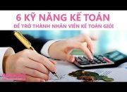 6 kỹ năng kế toán để trở thành nhân viên kế toán giỏi