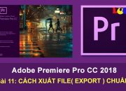 Bài 11: Cách xuất file ( export ) video chuẩn trong Adobe Premiere pro cc 2018