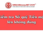 Kiểm tra Sổ quỹ Tiền mặt lên không đúng trên MISA Mimosa.NET 2019 | Học MISA Online