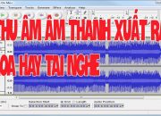 Hướng dẫn thu âm âm thanh xuất ra loa hay tai nghe bằng phần mềm Audacity