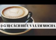 CÀ PHÊ MÁY: (#5/8) CÁCH HIỂU LÀ LÀM MOCHA COFFEE ĐƠN GIẢN NHẤT