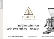 [Mazzer] Hướng dẫn thay lưỡi dao và vệ sinh máy xay cà phê Mazzer