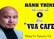 Ông Vua café Đặng Lê Nguyên Vũ và Hành trình đi lên từ con số 0 | Mai Tiến Luật