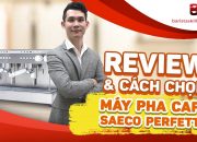 [BARISTA SKILLS] Review & cách chọn máy pha cà phê Saeco Perfetta