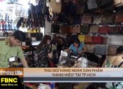 Thu giữ hàng ngàn sản phẩm "hàng hiệu" tại TPHCM | FBNC TV Today Life 7/11/19