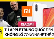 Lịch Sử Xiaomi – Từ “Apple Trung Quốc”, Đến Gã Khổng Lồ Công Nghệ Thế Giới